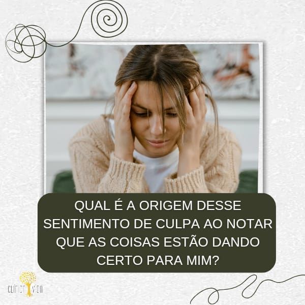 Qual é a origem desse sentimento de culpa ao notar que as coisas estão dando certo para mim?