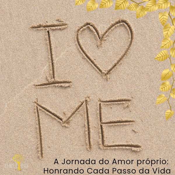 A Jornada do amor próprio: Honrando cada passo da vida