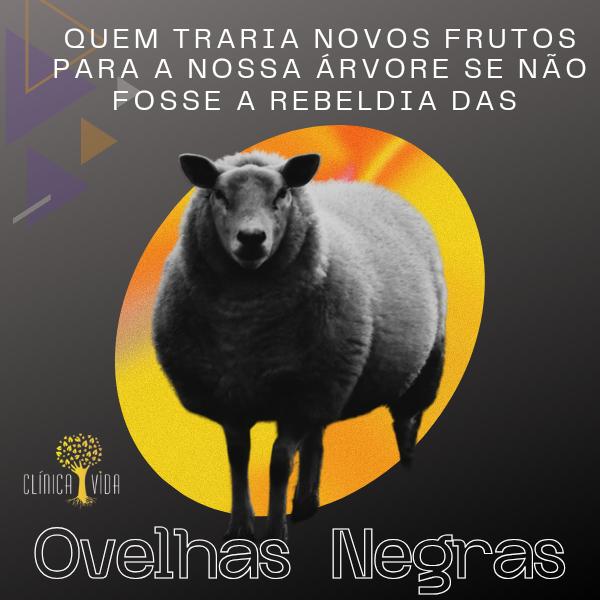 Quem traria novos frutos para a nossa árvore se não fosse a rebeldia das ovelhas negras?
